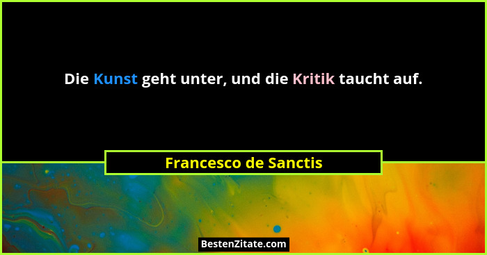 Die Kunst geht unter, und die Kritik taucht auf.... - Francesco de Sanctis