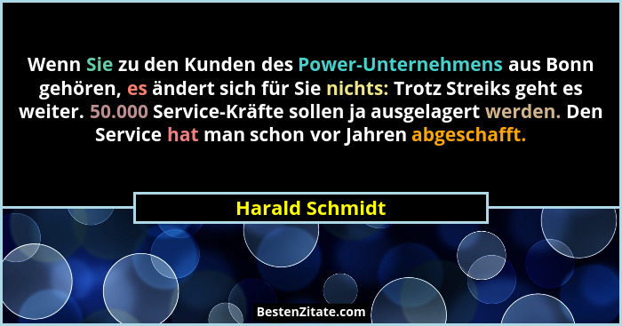 Wenn Sie zu den Kunden des Power-Unternehmens aus Bonn gehören, es ändert sich für Sie nichts: Trotz Streiks geht es weiter. 50.000 S... - Harald Schmidt
