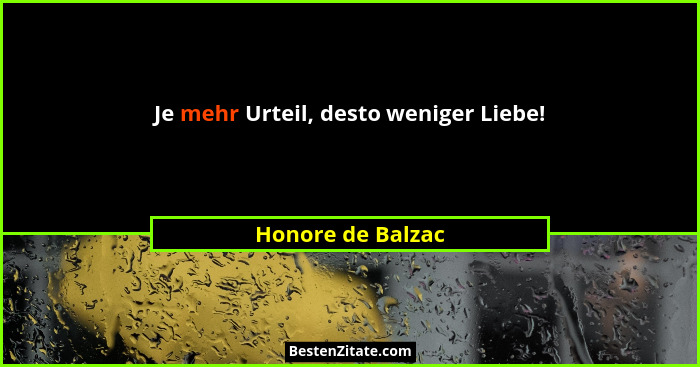 Je mehr Urteil, desto weniger Liebe!... - Honore de Balzac