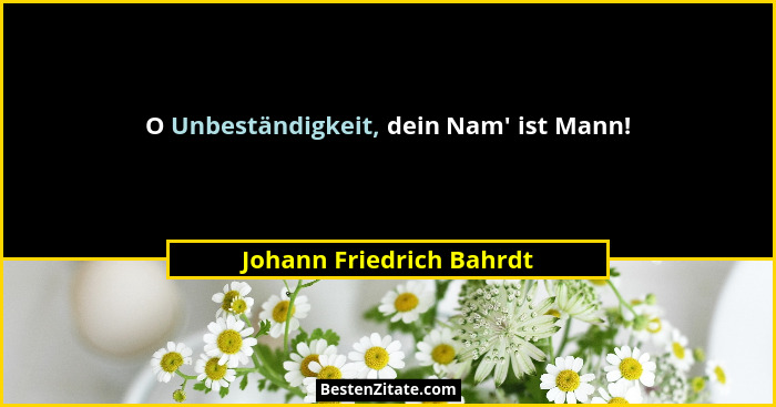 O Unbeständigkeit, dein Nam' ist Mann!... - Johann Friedrich Bahrdt