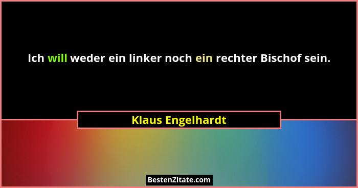 Ich will weder ein linker noch ein rechter Bischof sein.... - Klaus Engelhardt