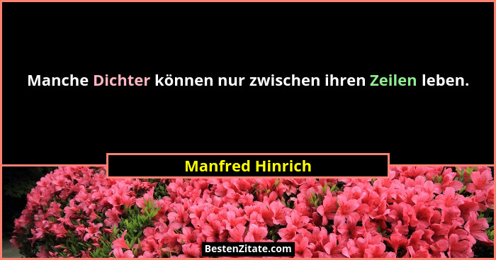 Manche Dichter können nur zwischen ihren Zeilen leben.... - Manfred Hinrich
