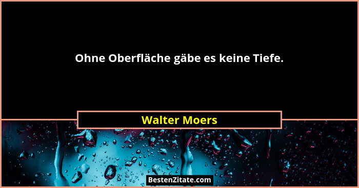 Ohne Oberfläche gäbe es keine Tiefe.... - Walter Moers