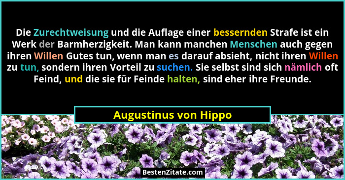 Die Zurechtweisung und die Auflage einer bessernden Strafe ist ein Werk der Barmherzigkeit. Man kann manchen Menschen auch gege... - Augustinus von Hippo