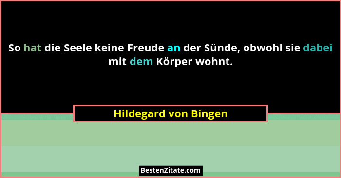 So hat die Seele keine Freude an der Sünde, obwohl sie dabei mit dem Körper wohnt.... - Hildegard von Bingen