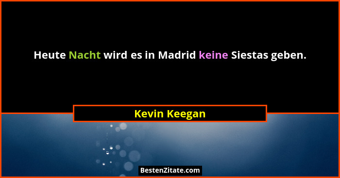 Heute Nacht wird es in Madrid keine Siestas geben.... - Kevin Keegan