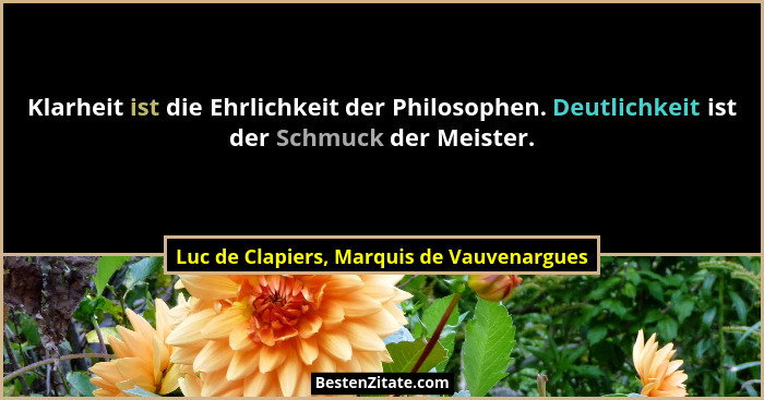 Klarheit ist die Ehrlichkeit der Philosophen. Deutlichkeit ist der Schmuck der Meister.... - Luc de Clapiers, Marquis de Vauvenargues