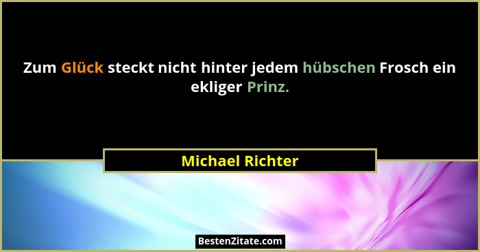 Zum Glück steckt nicht hinter jedem hübschen Frosch ein ekliger Prinz.... - Michael Richter