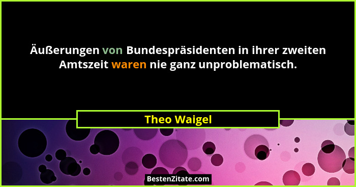 Äußerungen von Bundespräsidenten in ihrer zweiten Amtszeit waren nie ganz unproblematisch.... - Theo Waigel