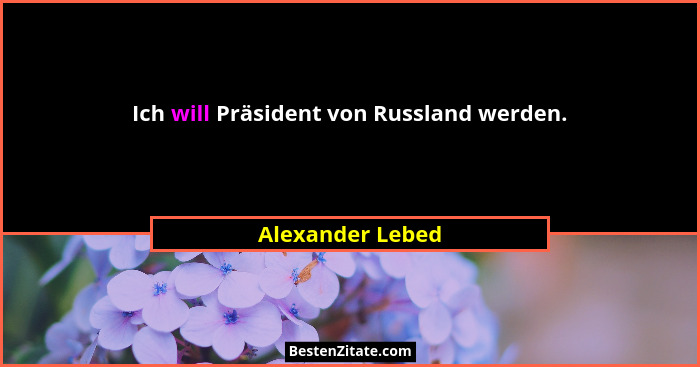 Ich will Präsident von Russland werden.... - Alexander Lebed