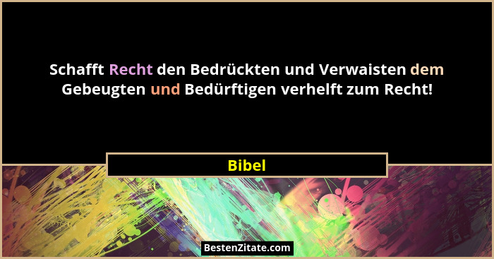 Schafft Recht den Bedrückten und Verwaisten dem Gebeugten und Bedürftigen verhelft zum Recht!... - Bibel