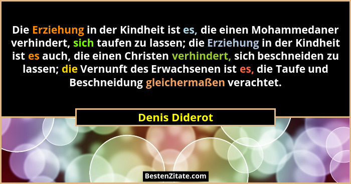 Die Erziehung in der Kindheit ist es, die einen Mohammedaner verhindert, sich taufen zu lassen; die Erziehung in der Kindheit ist es a... - Denis Diderot