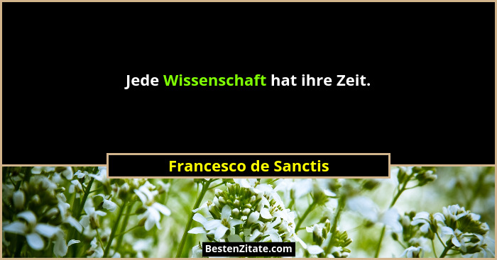 Jede Wissenschaft hat ihre Zeit.... - Francesco de Sanctis
