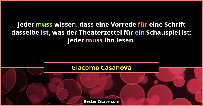 Jeder muss wissen, dass eine Vorrede für eine Schrift dasselbe ist, was der Theaterzettel für ein Schauspiel ist: jeder muss ihn le... - Giacomo Casanova