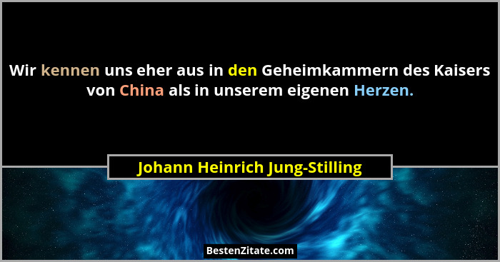 Wir kennen uns eher aus in den Geheimkammern des Kaisers von China als in unserem eigenen Herzen.... - Johann Heinrich Jung-Stilling