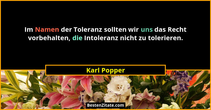 Im Namen der Toleranz sollten wir uns das Recht vorbehalten, die Intoleranz nicht zu tolerieren.... - Karl Popper