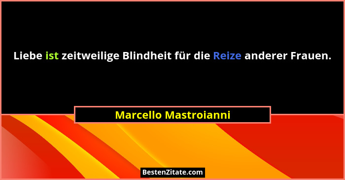 Liebe ist zeitweilige Blindheit für die Reize anderer Frauen.... - Marcello Mastroianni