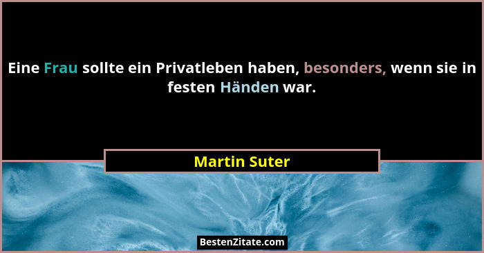 Eine Frau sollte ein Privatleben haben, besonders, wenn sie in festen Händen war.... - Martin Suter