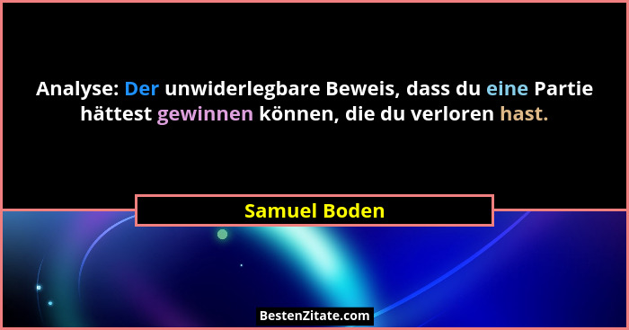 Analyse: Der unwiderlegbare Beweis, dass du eine Partie hättest gewinnen können, die du verloren hast.... - Samuel Boden