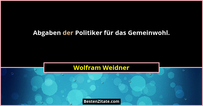 Abgaben der Politiker für das Gemeinwohl.... - Wolfram Weidner