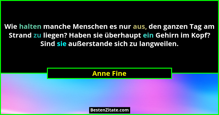 Wie halten manche Menschen es nur aus, den ganzen Tag am Strand zu liegen? Haben sie überhaupt ein Gehirn im Kopf? Sind sie außerstande si... - Anne Fine