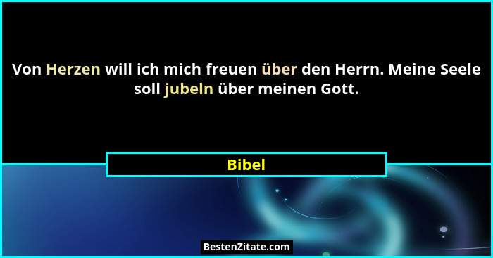 Von Herzen will ich mich freuen über den Herrn. Meine Seele soll jubeln über meinen Gott.... - Bibel