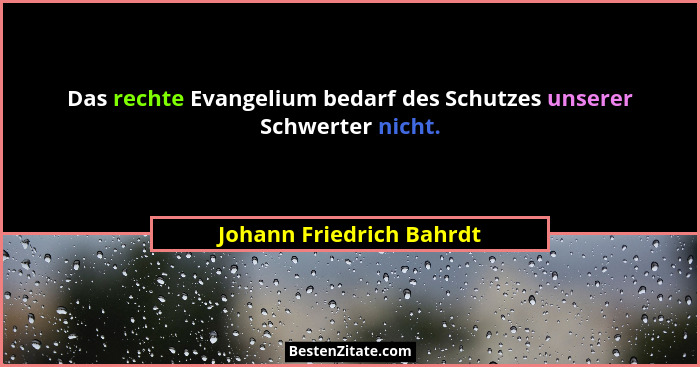 Das rechte Evangelium bedarf des Schutzes unserer Schwerter nicht.... - Johann Friedrich Bahrdt