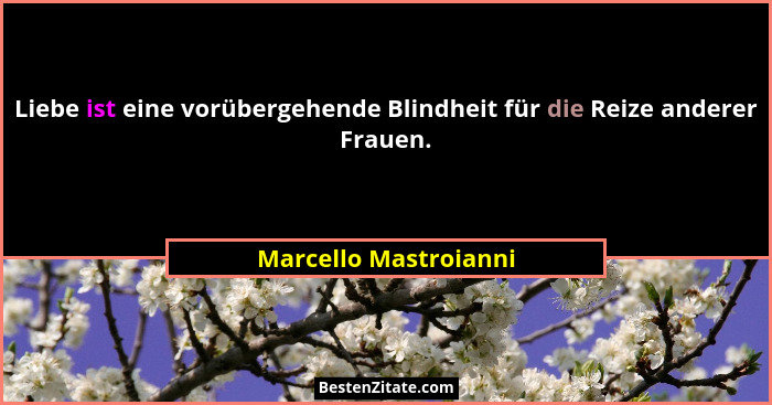 Liebe ist eine vorübergehende Blindheit für die Reize anderer Frauen.... - Marcello Mastroianni
