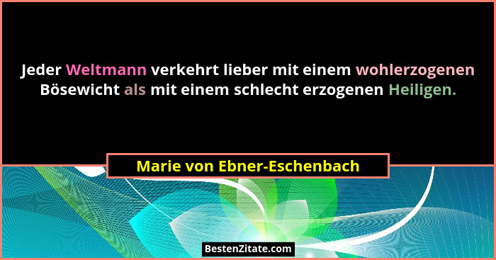 Jeder Weltmann verkehrt lieber mit einem wohlerzogenen Bösewicht als mit einem schlecht erzogenen Heiligen.... - Marie von Ebner-Eschenbach