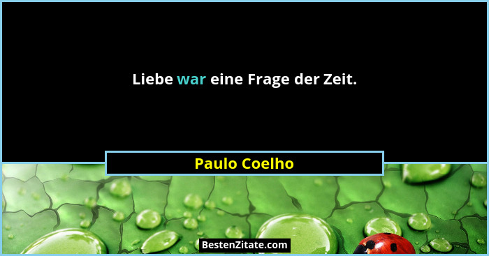 Liebe war eine Frage der Zeit.... - Paulo Coelho