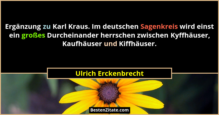 Ergänzung zu Karl Kraus. Im deutschen Sagenkreis wird einst ein großes Durcheinander herrschen zwischen Kyffhäuser, Kaufhäuser u... - Ulrich Erckenbrecht