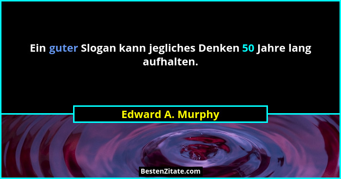 Ein guter Slogan kann jegliches Denken 50 Jahre lang aufhalten.... - Edward A. Murphy