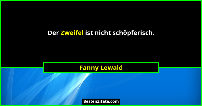 Der Zweifel ist nicht schöpferisch.... - Fanny Lewald