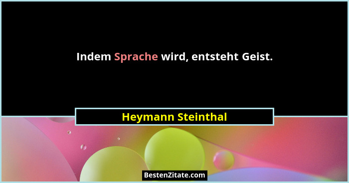 Indem Sprache wird, entsteht Geist.... - Heymann Steinthal