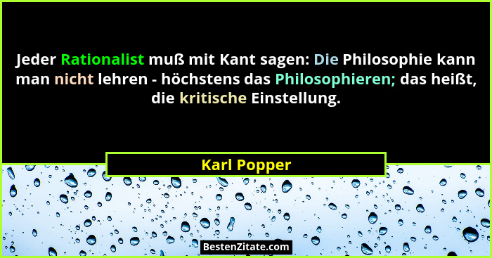 Jeder Rationalist muß mit Kant sagen: Die Philosophie kann man nicht lehren - höchstens das Philosophieren; das heißt, die kritische Ein... - Karl Popper