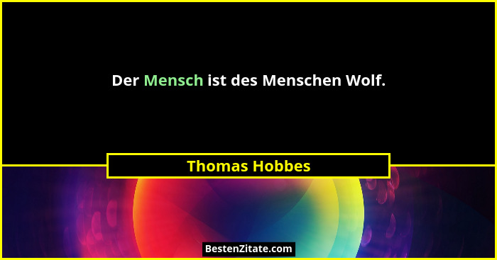 Der Mensch ist des Menschen Wolf.... - Thomas Hobbes