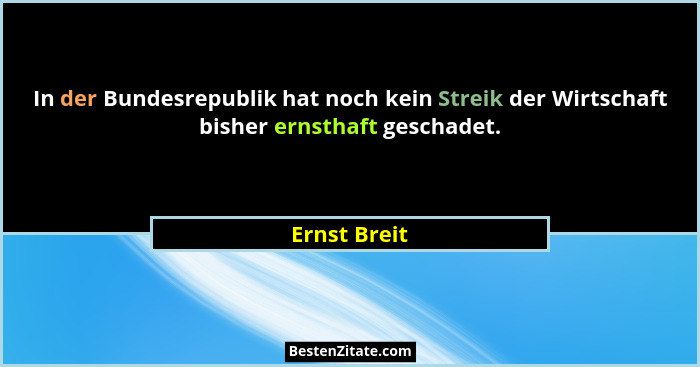 In der Bundesrepublik hat noch kein Streik der Wirtschaft bisher ernsthaft geschadet.... - Ernst Breit