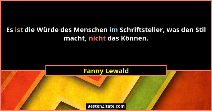 Es ist die Würde des Menschen im Schriftsteller, was den Stil macht, nicht das Können.... - Fanny Lewald