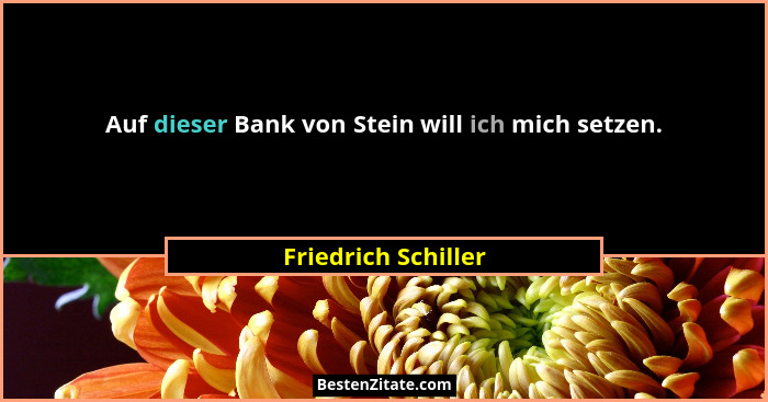 Auf dieser Bank von Stein will ich mich setzen.... - Friedrich Schiller