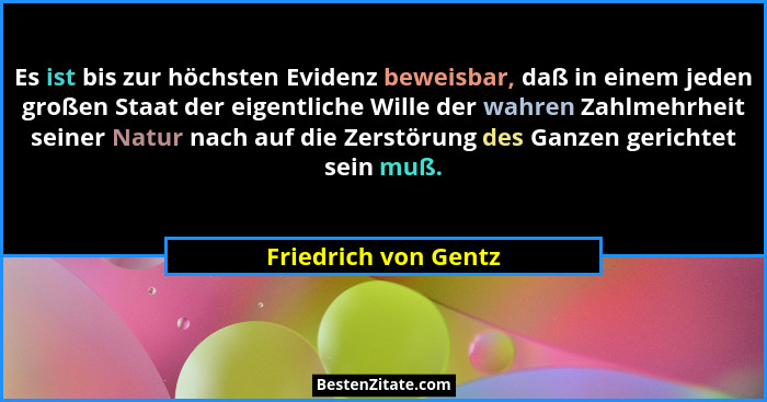 Es ist bis zur höchsten Evidenz beweisbar, daß in einem jeden großen Staat der eigentliche Wille der wahren Zahlmehrheit seiner... - Friedrich von Gentz