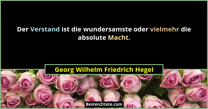 Der Verstand ist die wundersamste oder vielmehr die absolute Macht.... - Georg Wilhelm Friedrich Hegel