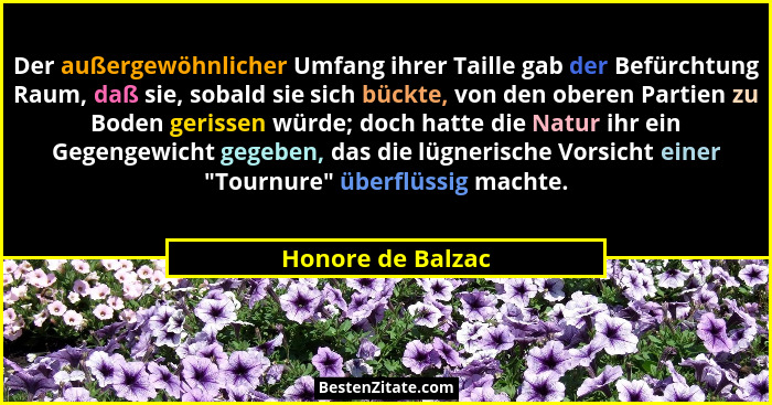 Der außergewöhnlicher Umfang ihrer Taille gab der Befürchtung Raum, daß sie, sobald sie sich bückte, von den oberen Partien zu Bode... - Honore de Balzac