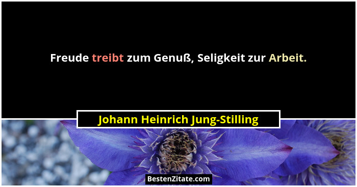 Freude treibt zum Genuß, Seligkeit zur Arbeit.... - Johann Heinrich Jung-Stilling