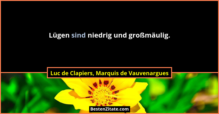 Lügen sind niedrig und großmäulig.... - Luc de Clapiers, Marquis de Vauvenargues