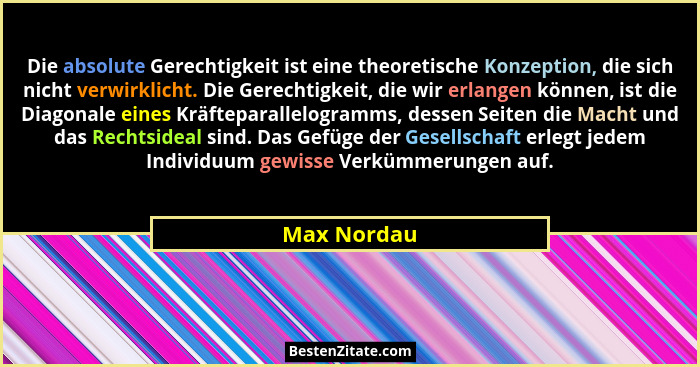 Die absolute Gerechtigkeit ist eine theoretische Konzeption, die sich nicht verwirklicht. Die Gerechtigkeit, die wir erlangen können, ist... - Max Nordau