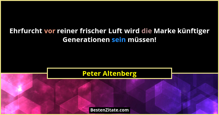 Ehrfurcht vor reiner frischer Luft wird die Marke künftiger Generationen sein müssen!... - Peter Altenberg