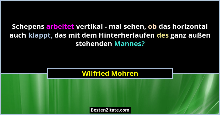 Schepens arbeitet vertikal - mal sehen, ob das horizontal auch klappt, das mit dem Hinterherlaufen des ganz außen stehenden Mannes?... - Wilfried Mohren