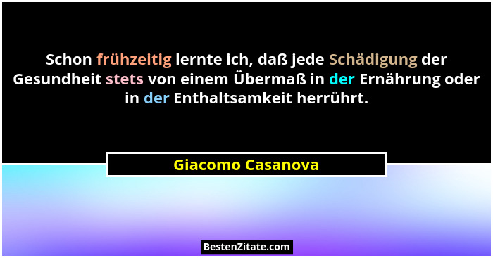 Schon frühzeitig lernte ich, daß jede Schädigung der Gesundheit stets von einem Übermaß in der Ernährung oder in der Enthaltsamkeit... - Giacomo Casanova
