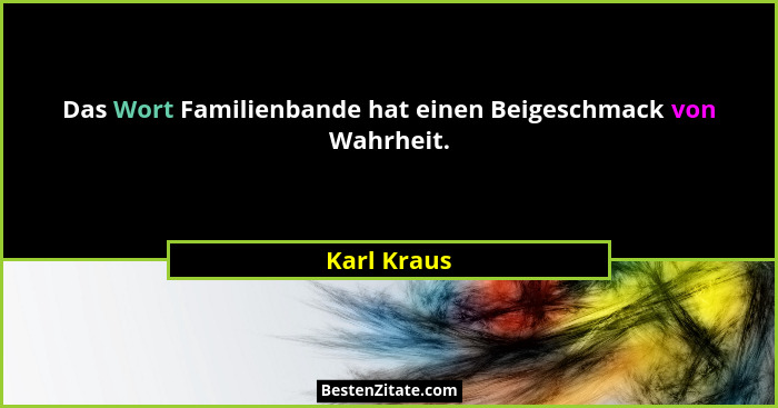 Das Wort Familienbande hat einen Beigeschmack von Wahrheit.... - Karl Kraus
