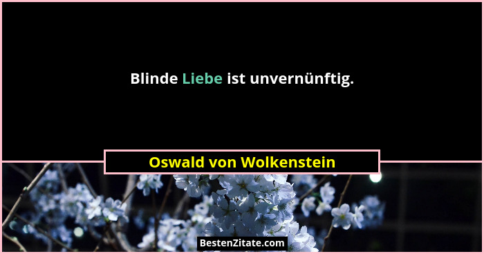 Blinde Liebe ist unvernünftig.... - Oswald von Wolkenstein